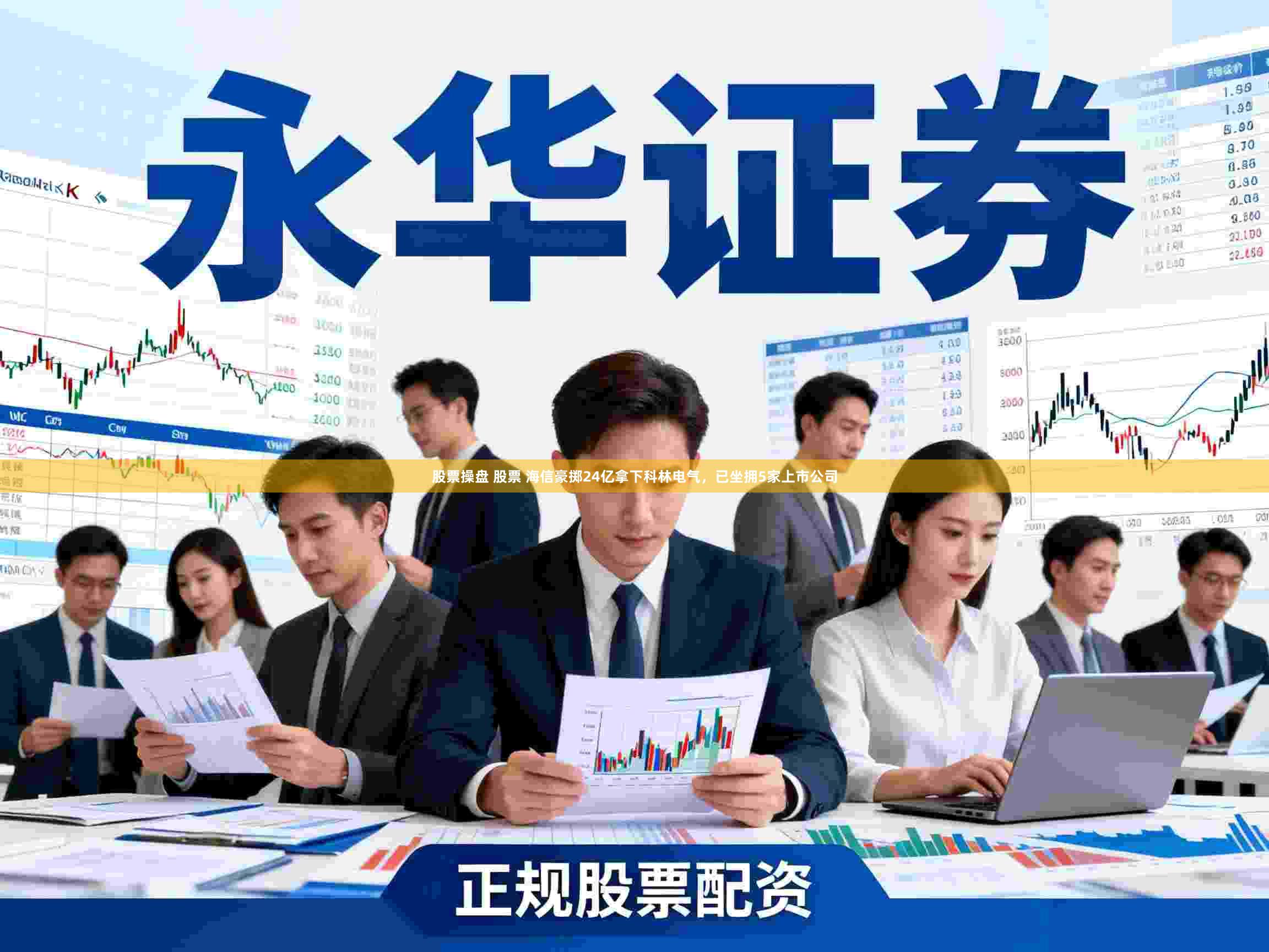 股票操盘 股票 海信豪掷24亿拿下科林电气，已坐拥5家上市公司