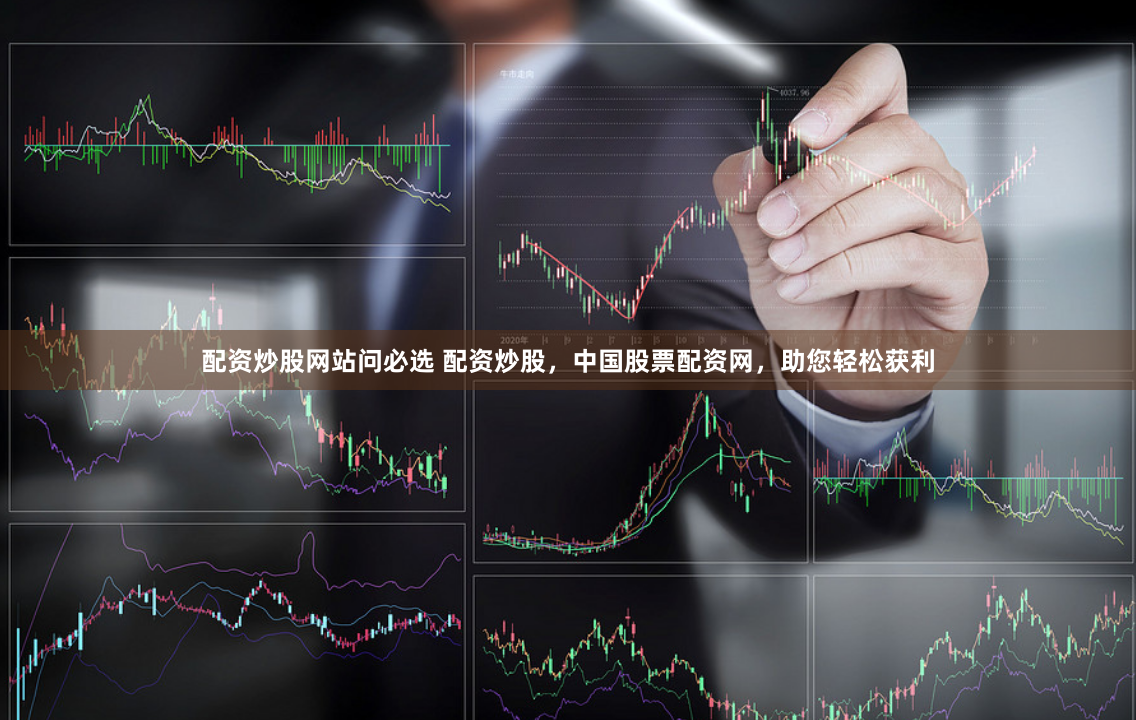 配资炒股网站问必选 配资炒股,中国股票配资网,助您轻松获利