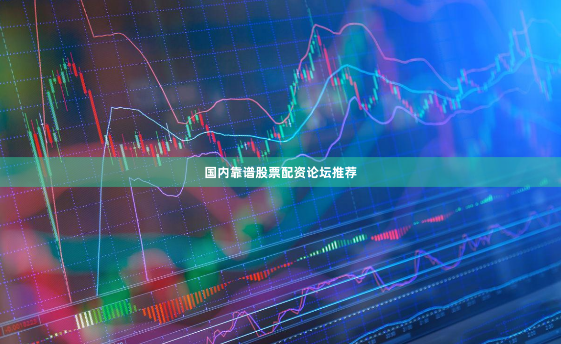 国内靠谱股票配资论坛推荐